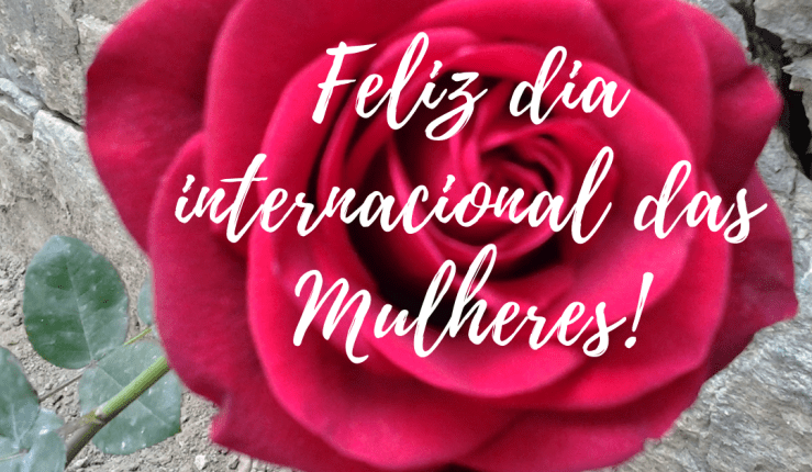 Feliz Dia Inernacional das&nbsp;Mulheres