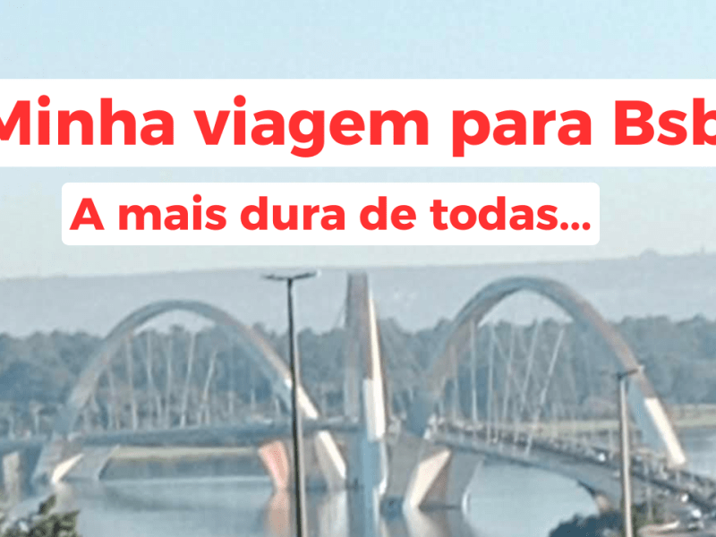 Minha viagem para Bsb, a mais dura de&nbsp;todas!